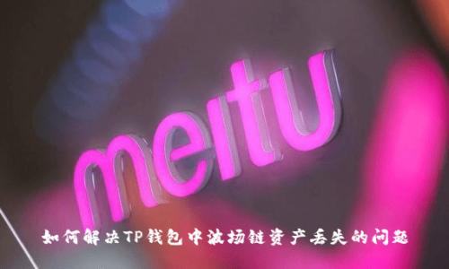 如何解决TP钱包中波场链资产丢失的问题
