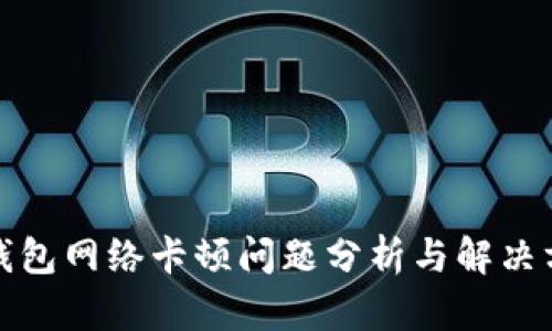TP钱包网络卡顿问题分析与解决方案