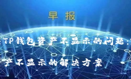 如何解决TP钱包资产不显示的问题：完整指南

TP钱包资产不显示的解决方案