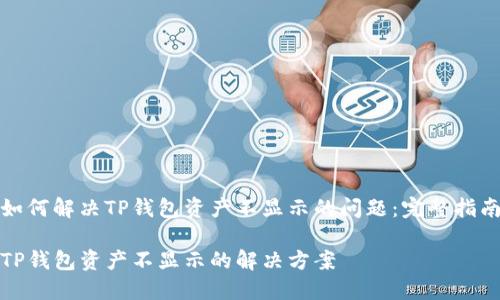 如何解决TP钱包资产不显示的问题：完整指南

TP钱包资产不显示的解决方案