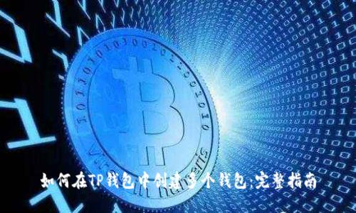 如何在TP钱包中创建多个钱包：完整指南