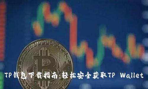 TP钱包下载指南：轻松安全获取TP Wallet