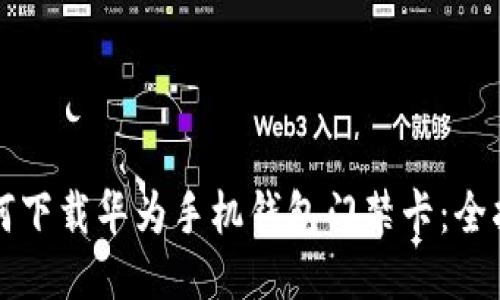 如何下载华为手机钱包门禁卡：全指南