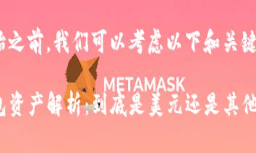 在开始之前，我们可以考虑以下和关键词：

TP钱包资产解析：到底是美元还是其他货币？