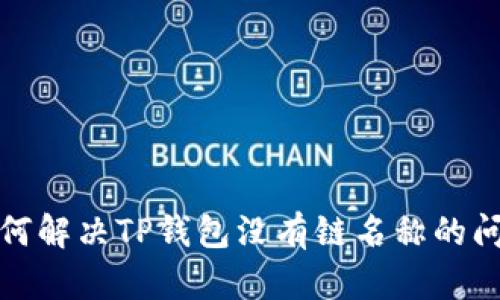 如何解决TP钱包没有链名称的问题