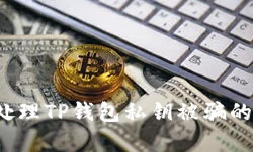 如何处理TP钱包私钥被骗的情况？