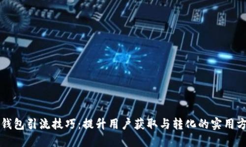 TP钱包引流技巧：提升用户获取与转化的实用方法