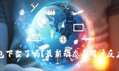 TP钱包下架了吗？最新动态与用户反应解析