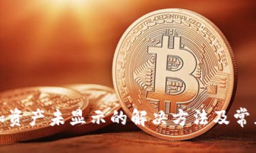 TP钱包添加资产未显示的解决方法及常见问题解答