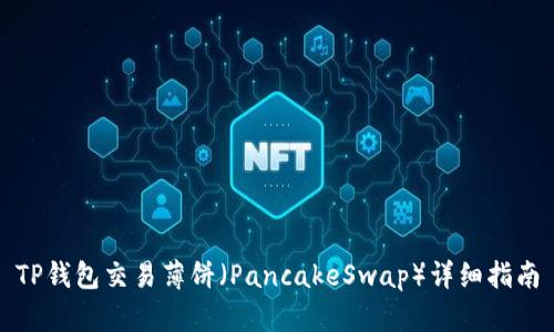 TP钱包交易薄饼（PancakeSwap）详细指南