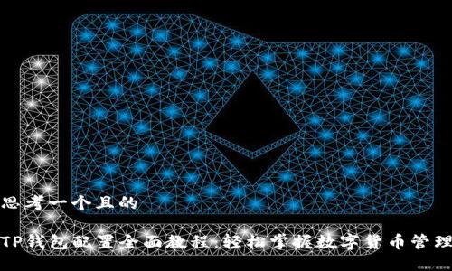 思考一个且的

TP钱包配置全面教程：轻松掌握数字货币管理