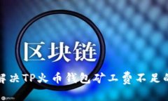 如何解决TP火币钱包矿工费