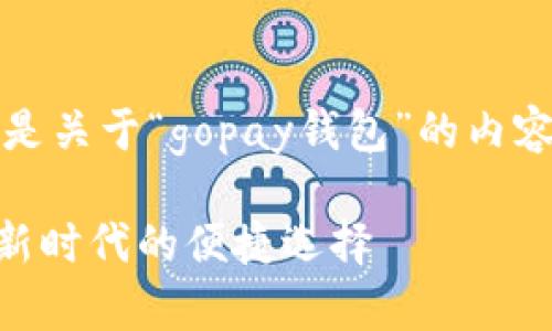 考虑到你的需求，以下是关于“gopay钱包”的内容结构和内容创作方案：

Gopay钱包：数字支付新时代的便捷选择