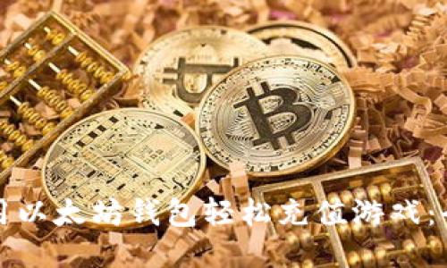 如何使用以太坊钱包轻松充值游戏：全面指南
