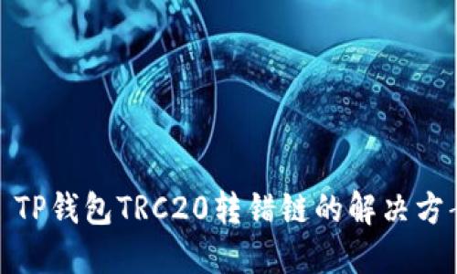 : TP钱包TRC20转错链的解决方案