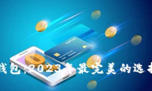 艾达币钱包：2023年最完美的选择与指南