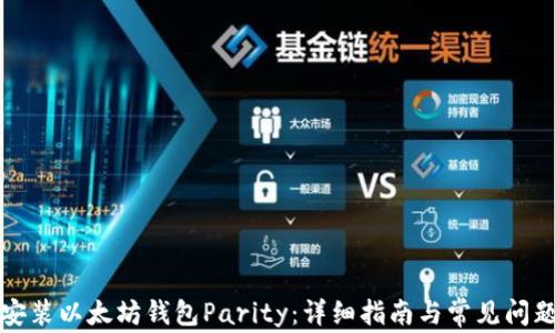 
如何安装以太坊钱包Parity：详细指南与常见问题解答
