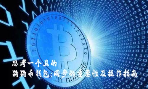 思考一个且的  
狗狗币钱包：同步的重要性及操作指南