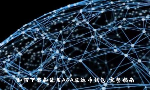 如何下载和使用ADA艾达币钱包：完整指南